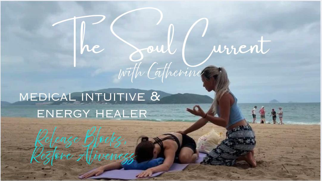 The Soul Current with Catherine: Medical Intuitive & Energy Healer; Release Blocks, Restore Aliveness